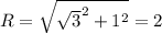 R=\sqrt{\sqrt{3}^2+1^2}=2