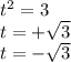 {t}^{2} = 3 \\ t = + \sqrt{3} \\ t = - \sqrt{3}