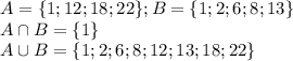 A=\{1;12;18;22\}; B=\{1;2;6;8;13\}\\A\cap B = \{1\}\\A\cup B =\{1;2;6;8;12;13;18;22\}