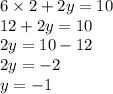 6 \times 2 + 2y = 10 \\ 12 + 2y = 10 \\ 2y = 10 - 12 \\ 2y = - 2 \\ y = - 1