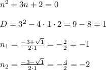 n^2+3n+2=0\\\\D=3^2-4\cdot1\cdot2=9-8=1\\\\n_1=\frac{-3+\sqrt{1}}{2\cdot1}=-\frac{2}{2}=-1\\\\n_2=\frac{-3-\sqrt{1}}{2\cdot1}=-\frac{4}{2}=-2