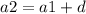 a2=a1+d