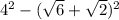 4^2-(\sqrt{6}+\sqrt{2})^2