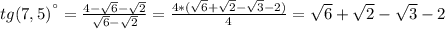 tg(7,5)^{а}=\frac{4-\sqrt{6}-\sqrt{2}}{\sqrt{6} -\sqrt{2}} =\frac{4*(\sqrt{6}+\sqrt{2} -\sqrt{3} -2)}{4} =\sqrt{6}+\sqrt{2} -\sqrt{3} -2