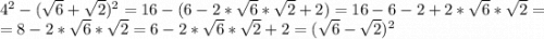 4^2-(\sqrt{6}+\sqrt{2})^2=16-(6-2*\sqrt{6} *\sqrt{2}+2)=16-6-2+2*\sqrt{6} *\sqrt{2}=\\=8-2*\sqrt{6} *\sqrt{2} =6-2*\sqrt{6} *\sqrt{2}+2=(\sqrt{6} -\sqrt{2} )^2