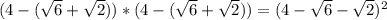 (4-(\sqrt{6}+\sqrt{2}))*(4-(\sqrt{6}+\sqrt{2}))=(4-\sqrt{6}-\sqrt{2})^2