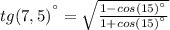 tg(7,5)^{а}=\sqrt{\frac{1-cos(15)^{а}}{1+cos(15)^{а} } }