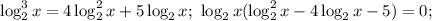 \log^3_2 x=4\log^2_2 x+5\log_2 x;\ \log_2 x(\log_2^2 x-4\log_2 x-5)=0;