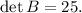 \det B = 25.