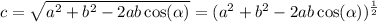 c = \sqrt{ {a}^{2} + {b}^{2} - 2ab \cos( \alpha ) } = ( {a}^{2} + {b}^{2} - 2ab \cos( \alpha ) ) {}^{ \frac{1}{2} } \\