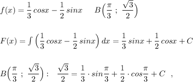 f(x)=\dfrac{1}{3}\,cosx-\dfrac{1}{2}\, sinx\ \,\ \ \ B\Big(\dfrac{\pi}{3}\ ;\ \dfrac{\sqrt3}{2}\Big)\\\\\\F(x)=\int \Big(\dfrac{1}{3}\,cosx-\dfrac{1}{2}\, sinx\Big)\, dx=\dfrac{1}{3}\,sinx+\dfrac{1}{2}\, cosx+C\\\\\\ B\Big(\dfrac{\pi}{3}\ ;\ \dfrac{\sqrt3}{2}\Big):\ \ \dfrac{\sqrt3}{2}=\dfrac{1}{3}\cdot sin\dfrac{\pi}{3}+\dfrac{1}{2}\cdot cos\dfrac{\pi}{3}+C\ \ ,