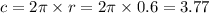 c = 2\pi \times r = 2\pi \times 0.6 = 3.77