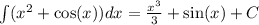 \int\limits( {x}^{2} + \cos(x)) dx = \frac{ {x}^{3} }{3} + \sin(x) + C \\