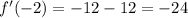 f'( - 2) = - 12 - 12 = - 24