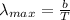 \lambda_{max} = \frac{b}{T}