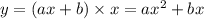 y = (ax + b) \times x = a {x}^{2} + bx