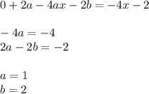 0 + 2a - 4ax - 2b = - 4x - 2 \\ \\ - 4a = - 4 \\ 2a - 2b = - 2 \\ \\ a = 1 \\ b = 2