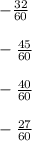 - \frac{ 32}{60} \\ \\ - \frac{45}{60} \\ \\ - \frac{40}{60} \\ \\ - \frac{27}{60}