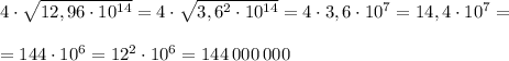 4\cdot \sqrt{12,96\cdot 10^{14}}=4\cdot \sqrt{3,6^2\cdot 10^{14}}=4\cdot 3,6\cdot 10^{7}=14,4\cdot 10^{7}=\\\\=144\cdot 10^{6}=12^2\cdot 10^{6}=144\, 000\, 000