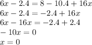 6x - 2.4 = 8 - 10.4 + 16x \\ 6x - 2.4 = - 2.4 + 16x \\ 6x - 16x = - 2.4 + 2.4 \\ - 10x = 0 \\ x = 0