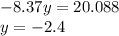 - 8.37y = 20.088 \\ y = - 2.4