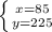 \left \{ {{x= 85} \atop {y=225}}