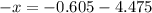 -x = -0.605 - 4.475