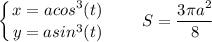 \displaystyle \left \{ {{x=acos^3(t)} \atop {y=asin^3(t)}} \right.\qquad S=\frac{3\pi a^2}{8}