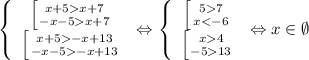 \left\{ \begin{array}{c} \left [ {{x+5x+7} \atop {-x-5x+7}}\\ \left [ {{x+5-x+13} \atop {-x-5-x+13}} \right. \right. \end{array}\right. \Leftrightarrow\left\{ \begin{array}{c} \left [ {{57} \atop {x4} \atop {-513}} \right. \right. \end{array}\right. \Leftrightarrow x\in \emptyset