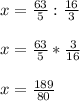 x=\frac{63}{5}:\frac{16}{3}\\\\x=\frac{63}{5}*\frac{3}{16}\\\\x=\frac{189}{80}\\