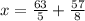 x=\frac{63}{5}+\frac{57}{8}