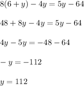 8(6+y)-4y=5y-64\\\\48+8y-4y=5y-64\\\\4y-5y=-48-64\\\\-y=-112\\\\y=112