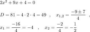 2x^2+9x+4=0\\\\D=81-4\cdot 2\cdot 4=49\ \ ,\ \ \ x_{1,2}=\dfrac{-9\pm 7}{4}\ \ ,\\\\x_1=\dfrac{-16}{4}=-4\ \ \ ,\ \ \ x_2=\dfrac{-2}{4}=-\dfrac{1}{2}