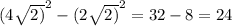 {(4 \sqrt{2)} }^{2} - {(2 \sqrt{2)} }^{2} = 32 - 8 = 24