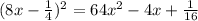 (8x-\frac{1}{4} )^{2} = 64 x^{2} - 4x + \frac{1}{16}