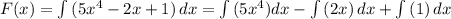 F(x)=\int\limits {(5x^4-2x+1)} \, dx=\int\limits {(5x^4})dx-\int\limits {(2x)} \, dx+\int\limits {(1)} \, dx