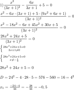 1)\dfrac{x^{2} }{(3x+1)^{2} } -\dfrac{6x}{3x+1}+5=0\\\\\dfrac{x^{2}-6x\cdot(3x+1)+5\cdot(9x^{2} +6x+1) }{(3x+1)^{2} }=0\\\\\dfrac{x^{2}-18x^{2}-6x+45x^{2}+30x+5}{(3x+1)^{2} }=0\\\\\dfrac{28x^{2}+24x+5 }{(3x+1)^{2} }=0\\\\\left \{ {{28x^{2}+24x+5=0 } \atop {3x+1\neq0 }} \right.\\\\\left \{ {{28x^{2}+24x+5=0 } \atop {x\neq-\frac{1}{3} }} \right. \\\\28x^{2}+24x+5=0\\\\D=24^{2}-4\cdot 28\cdot 5=576-560=16=4^{2}\\\\x_{1}=\frac{-24-4}{56}=-\frac{28}{56} =-0,5