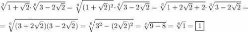 \sqrt[3]{1+\sqrt{2} }\cdot\sqrt[6]{3-2\sqrt{2} }= \sqrt[6]{(1+\sqrt{2})^{2}}\cdot\sqrt[6]{3-2\sqrt{2} }= \sqrt[6]{1+2\sqrt{2}+2 }\cdot\sqrt[6]{3-2\sqrt{2} }=\\\\=\sqrt[6]{(3+2\sqrt{2})(3-2\sqrt{2})}=\sqrt[6]{3^{2}-(2\sqrt{2})^{2}} =\sqrt[6]{9-8}=\sqrt[6]{1} =\boxed1