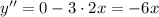 y''= 0 - 3\cdot2x=-6x