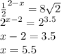 { \frac{1}{2} }^{2 - x} = 8 \sqrt{2} \\ {2}^{x - 2} = {2}^{3.5} \\ x - 2 = 3.5 \\ x = 5.5