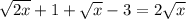 \sqrt{2x} + 1 +\sqrt{x} - 3 = 2\sqrt{x}