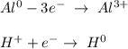 Al^0-3e^- \; \to \; Al^{3+}\\ \\H^+ + e^- \to\; H^0\\