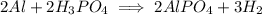 2Al + 2H_3PO_4 \implies 2AlPO_4 + 3H_2 \\