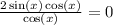 \frac{2 \sin(x) \cos(x) }{ \cos(x) } = 0