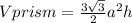 Vprism= \frac{3 \sqrt{3} }{2} a {}^{2} h