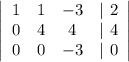 \left|\begin{array}{cccc}1&1&-3&|\ 2\\0&4&4&|\ 4\\0&0&-3&|\ 0\end{array}\right|\\