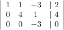 \left|\begin{array}{cccc}1&1&-3&|\ 2\\0&4&1&|\ 4\\0&0&-3&|\ 0\end{array}\right|\\