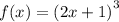 f(x) = {(2x + 1)}^{3}