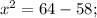 x^{2}=64-58;