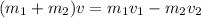 (m_1+m_2)v=m_1v_1-m_2v_2